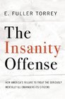 The Insanity Offense: How America\'s Failure to Treat the Seriously Mentally Ill Endangers Its Citizens
