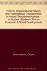Reform Organizational Players and Technological Developments in African Telecommunications An Update An Update
