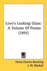 Love's Looking Glass A Volume Of Poems