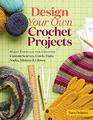 Design Your Own Crochet Projects: Magic Formulas for Creating Custom Scarves, Cowls, Hats, Socks, Mittens, and Gloves