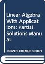 Linear Algebra With Applications Partial Solutions Manual