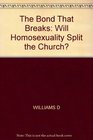 Bond That Breaks Will Homosexuality Split the Church