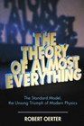 The Theory of Almost Everything  The Standard Model the Unsung Triumph of Modern Physics