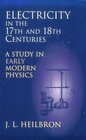 Electricity in the 17th  18th Centuries A Study in Early Modern Physics