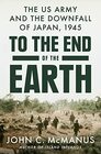 To the End of the Earth The US Army and the Downfall of Japan 1945