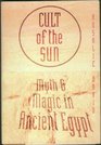 Cult of the Sun Myth and Magic in Ancient Egypt