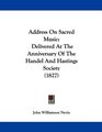 Address On Sacred Music Delivered At The Anniversary Of The Handel And Hastings Society
