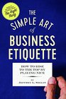 The Simple Art of Business Etiquette How to Rise to the Top by Doing the Right Thing