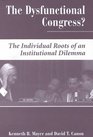 The Dysfunctional Congress The Individual Roots of an Institutional Dilemma
