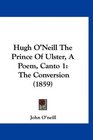 Hugh O'Neill The Prince Of Ulster A Poem Canto 1 The Conversion