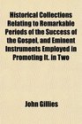Historical Collections Relating to Remarkable Periods of the Success of the Gospel and Eminent Instruments Employed in Promoting It in Two