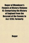Roger of Wendover's Flowers of History  Comprising the History of England From the Descent of the Saxons to Ad 1235 Formerly