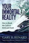 Your Immortal Reality How to Break the Cycle of Birth and Death