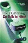He's Listening So Talk to Him A Practical Guide to Prayer