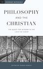 Philosophy and the Christian The Quest for Wisdom in the Light of Christ