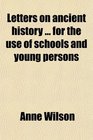 Letters on ancient history  for the use of schools and young persons