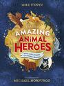 Tales of Amazing Animal Heroes With an introduction from Michael Morpurgo