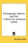 Photography Indoors And Out A Book For Amateurs
