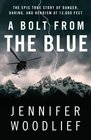 A Bolt from the Blue The Epic True Story of Danger Daring and Heroism at 13000 Feet