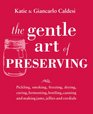 The Gentle Art of Preserving: Pickling, Smoking, Freezing, Drying, Salting, Fermenting, Bottling, Canning, Conserving in Sugar, Alcohol and Under Oil and Fat