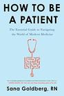 How to Be a Patient The Essential Guide to Navigating the World of Modern Medicine