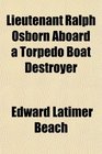 Lieutenant Ralph Osborn Aboard a Torpedo Boat Destroyer