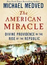 The American Miracle Divine Providence in the Rise of the Republic