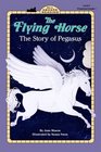 Flying Horse The Story of Pegasus