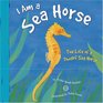 I Am a Sea Horse The Life of a Dwarf Sea Horse