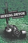 Sexual Detox A Guide for Guys Who Are Sick of Porn