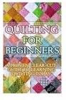 Quilting for Beginners A Proven Clear Cut Guide to Learn Quilting Today