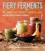 Fiery Ferments 70 Stimulating Recipes for Hot Sauces Spicy Chutneys Kimchis with Kick and Other Blazing Fermented Condiments