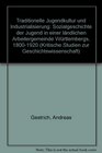 Traditionelle Jugendkultur und Industrialisierung Sozialgeschichte der Jugend in einer landlichen Arbeitergemeinde Wurttembergs 18001920