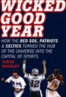 Wicked Good Year: How the Red Sox, Patriots, and Celtics Turned the Hub of the Universe into the Capital of Sports