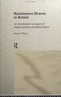 Renaissance Drama in Action An Introduction to Aspects of Theatre Practice and Performance