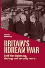 Britain's Korean War Cold War diplomacy strategy and security 195053