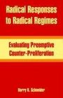 Radical Responses to Radical Regimes Evaluating Preemptive CounterProliferation