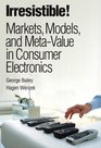 Irresistible Markets Models and MetaValue in Consumer Electronics