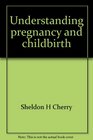 Understanding pregnancy and childbirth