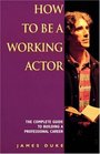 How to be a Working Actor The Complete Guide to Building a Successful Career