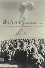 Elvis's Army Cold War GIs and the Atomic Battlefield