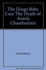The Dingo Baby Case The Death of Azaria Chamberlain