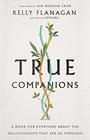 True Companions A Book for Everyone About the Relationships That See Us Through