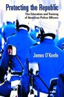 Protecting the Republic The Education  Training of American Police Officers