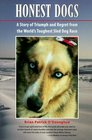 Honest Dogs A Story of Triumph and Regret from the World's Greatest Sled Dog Race