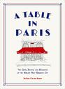 A Table in Paris The Cafs Bistros andBrasseries of the World's Most Romantic City