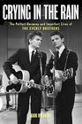 Crying in the Rain The Perfect Harmony and Imperfect Lives of the Everly Brothers