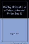 Bobby Bobcat: Be a Friend (Animal Pride Set 1)