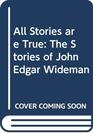 All Stories Are True The Stories of John Edgar Wideman