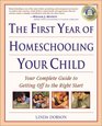 The First Year of Homeschooling Your Child Your Complete Guide to Getting Off to the Right Start